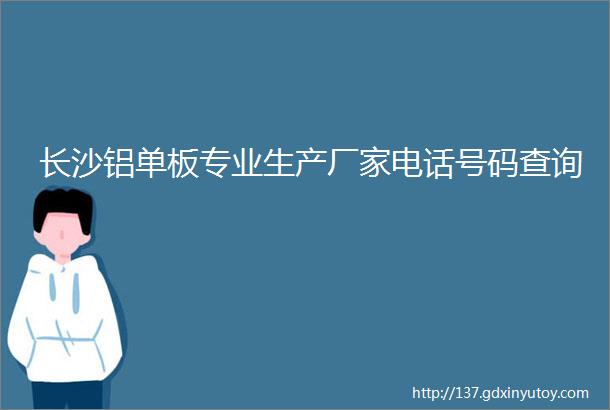 长沙铝单板专业生产厂家电话号码查询