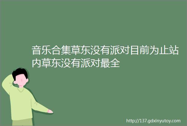 音乐合集草东没有派对目前为止站内草东没有派对最全