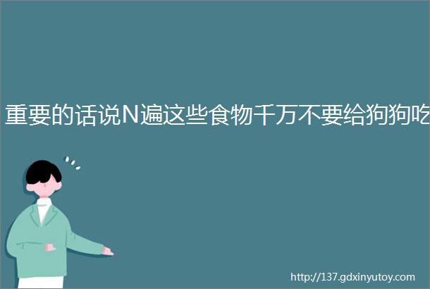 重要的话说N遍这些食物千万不要给狗狗吃